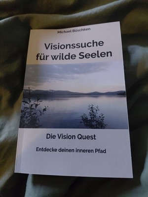 Die Vision Quest Visionssuche für wilde Seelen Michael Büschken