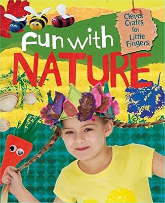Fun with Nature (Clever Crafts for Little Fingers) By Annalees L