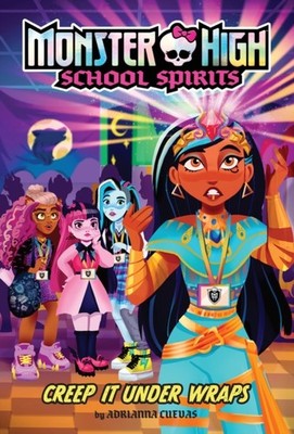 Creep It Under Wraps (Monster High School Spirits #2) by Adrianna Cuevas
