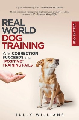 Real World Dog Training | Why correction succeeds and ''positive'' training fails