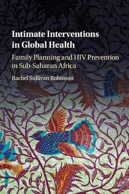 Intimate Interventions in Global Health: Family Planning and HIV Prevention in S