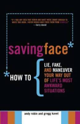Saving Face: How to Lie, Fake, and Maneuver Your Way Out of Lifes Most A - GOOD