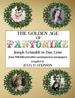 Golden Age of Pantomime : Joseph Grimaldi to Dan Leno: from 'the Era' and ...