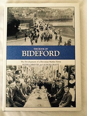 The Book of Bideford: The Development of a Devonian Market... - Christie, Peter