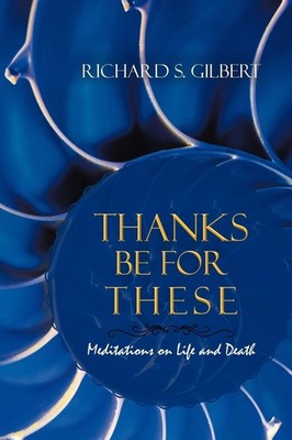 Thanks Be for These: Meditations on Life and Death