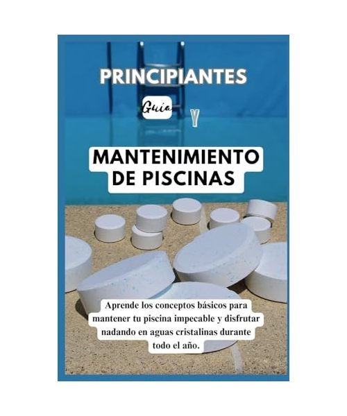 GUÍA PARA PRINCIPIANTES A LA PISCINA MANTENIMIENTO: Domine los conceptos básic