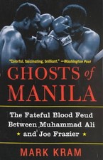 Ghosts of Manila: The Fateful Blood Feud Between Muhammad Ali and Joe Frazier by