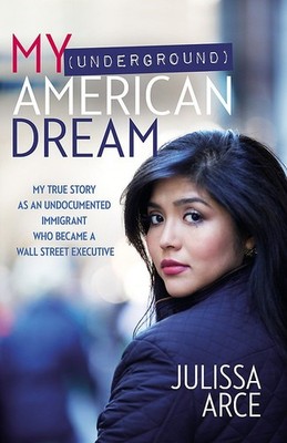 My (Underground) American Dream: My True Story as an Undocumented Immigrant ...
