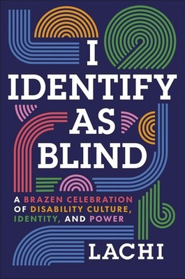 I Identify as Blind: A Brazen Celebration of Disability Culture, Identity, and P