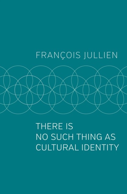 There Is No Such Thing as Cultural Identity by Francois  Jullien