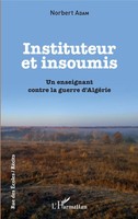 Instituteur Et Insoumis | Un Enseignant Contre La Guerre D'algéRie | Adam | Buch