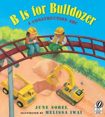 B Is for Bulldozer: A Construction ABC   A Picture Book About Letters and Big Tr
