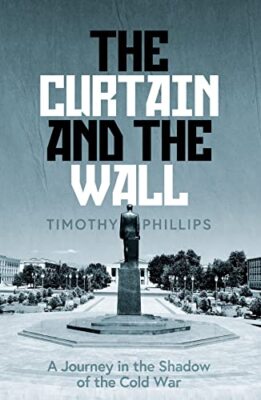The Curtain and the Wall: A Modern Journey Along Europe's Cold W