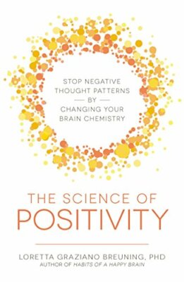 The Science of Positivity: Stop Negative Thought Patterns by Changing Your Brain