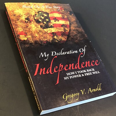 MY DECLARATION OF INDEPENDENCE By Gregory V. Arnold 2013 Book, Power & Free Will