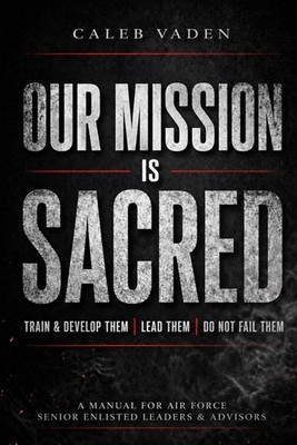 OUR MISSION IS SACRED: TRAIN & DEVELOP THEM | LEAD THEM | DO NOT FAIL THEM