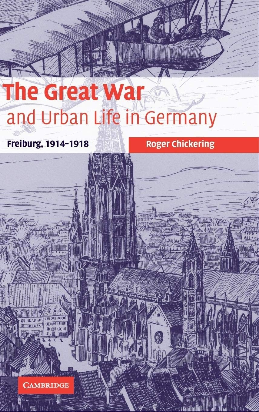 The Great War and Urban Life in Germany: Freibu. Chickering Hardcover<|