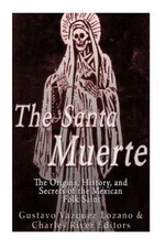 Santa Muerte : The Origins, History, and Secrets of the Mexican Folk Saint, P...