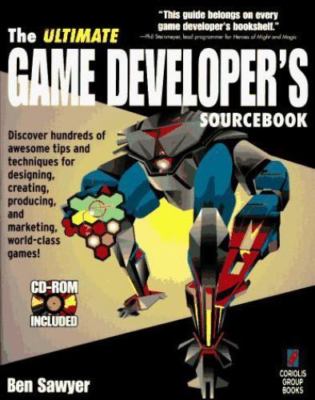 The Ultimate Game Developer's Sourcebook: The Comprehensive Guide to Making...
