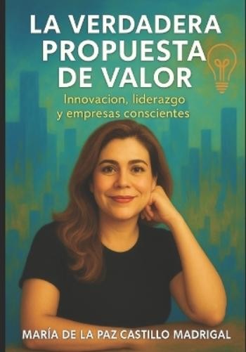 María de la Paz Castillo Madrigal La Verdadera Propuesta de Valor. (Tascabile)