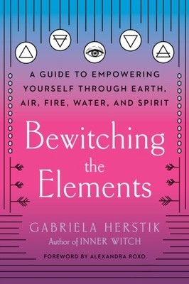 Bewitching the Elements by Gabriela  Herstik (Paperback Book)