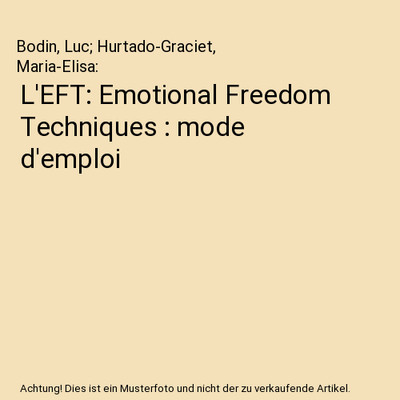 L'EFT: Emotional Freedom Techniques : mode d'emploi, Bodin, Luc; Hurtado-Graciet