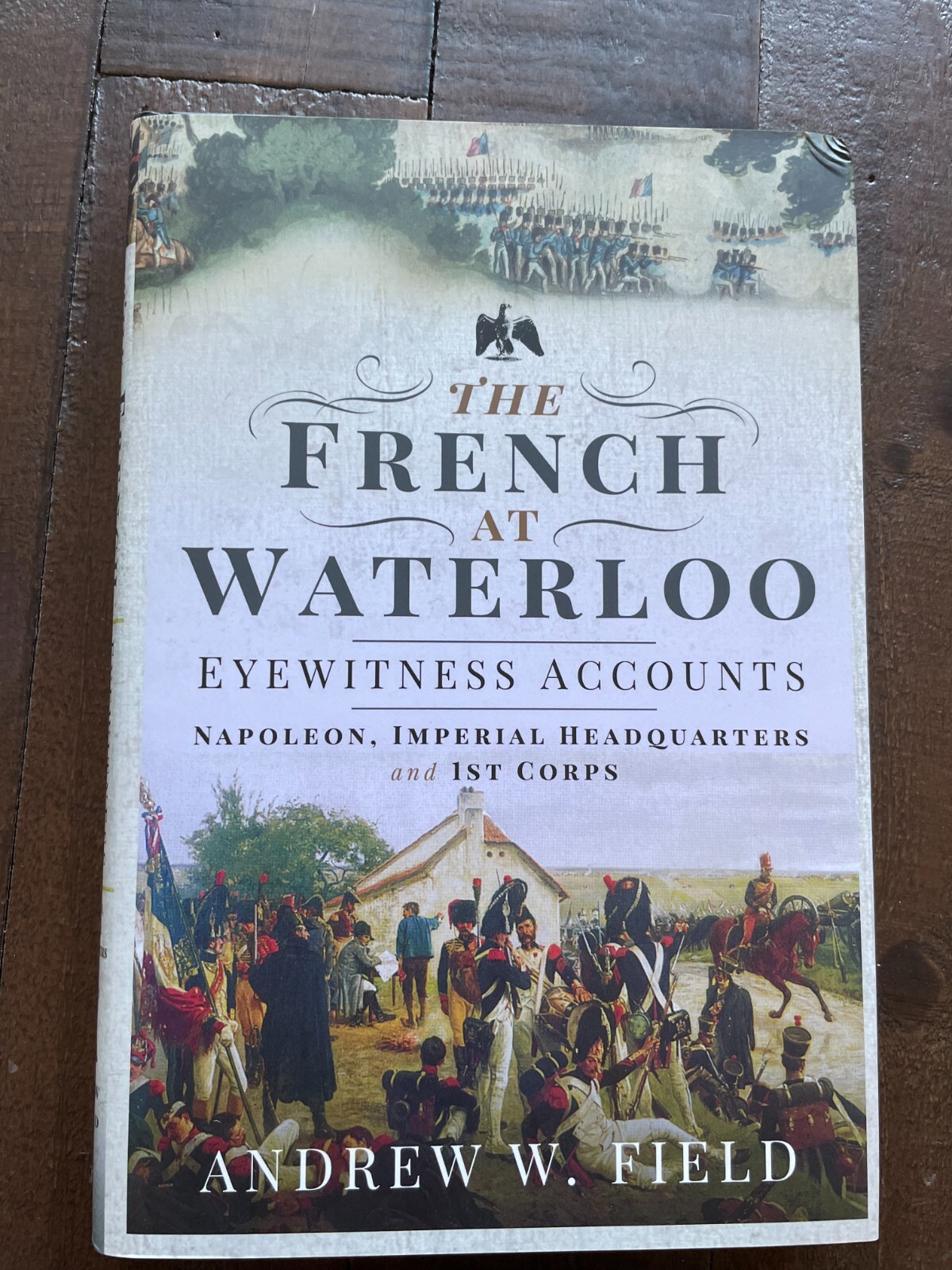 The French at Waterloo Eyewitness Accounts HB Andrew W Field