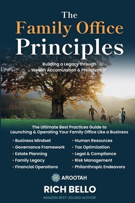 THE FAMILY OFFICE PRINCIPLES: THE ULTIMATE GUIDE TO OPERATING YOUR FA... Rich Be