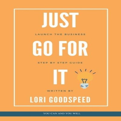 Just Go For It Launch The Business Step by Step Guide Lori Goodsp