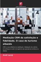 Arnil Lacej | MediaçãO Crm Da SatisfaçãO E Fidelidade. O Caso Do Turismo AlbanêS