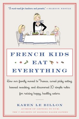 French Kids Eat Everything: How Our Family Moved to France, Cured Picky Eati...