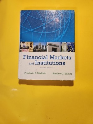 Financial Markets and Institutions by Frederic S. Mishkin and Stanley Eakins...