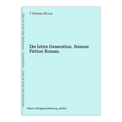 Die letzte Generation. Science Fiction Roman. Holmes Bruce, T: 29973