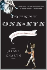 Johnny One-eye : A Tale of the American Revolution, Paperback by Charyn, Jero...