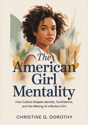 The American Girl Mentality: How Culture Shapes Identity, Confidence, and the Ma