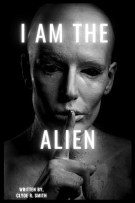 I Am The Alien -  NEW Clyde R. Smith 2022-10-18