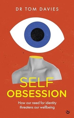 Dr Tom Davies - Self-Obsession   How our need for identity threatens o - C245z