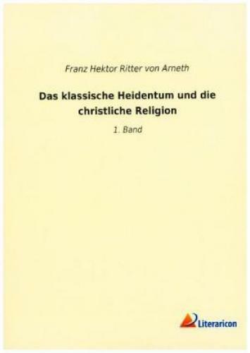 Das Klassische Heidentum Und Die Christliche Religion 1. Band 5377