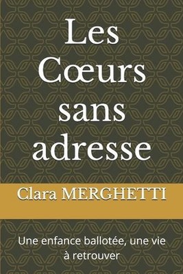 Les Coeurs sans adresse: Une enfance ballot?e, une vie ? retrouver by Clara Merg