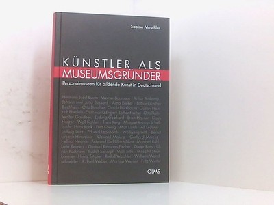 Künstler als Museumsgründer: Personalmuseen für bildende Kunst in Deutschland. (