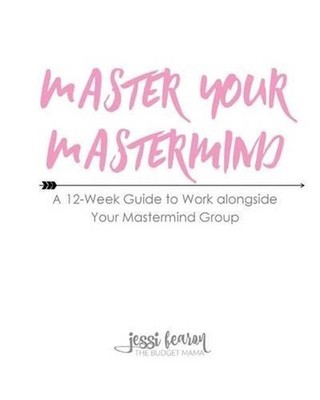 Master Your Mastermind: A 12-Week Guide to Work alongside Your Mastermind Group