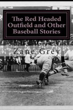 The Red Headed Outfield and Other Baseball Stories: (Zane Grey Classics Collecti