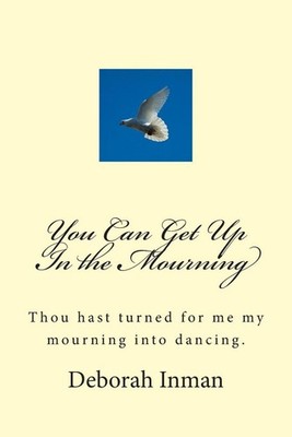 You Can Get Up In the Mourning: Thou hast turned for me my mourning into dancing