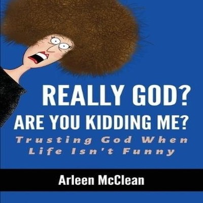 Really God? Are You Kidding Me? Trusting God When Life Isn't Funn