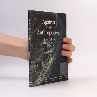 Against the Anthropocene: Visual Culture and Environment Today  |  T. J. Demos