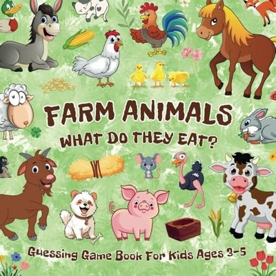 Farm Animals - What Do They Eat? Guessing Game Book For Kids Ages 3-5: Picture P