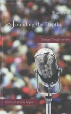 Sounding the Depths : Theology Through the Arts (2012, Trade Paperback)