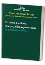 Hemmets handbok : Snickra, m�la, re..., Johansson, Hans