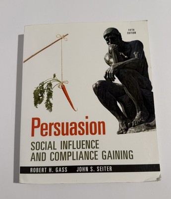 Persuasion: Social Influence and Compliance Gaining, 5e, Seiter, John S,R. Gass