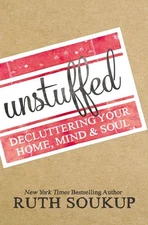 Unstuffed: Decluttering Your Home, Mind, and   Soul .. U